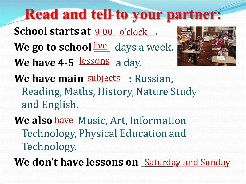 Read and tell to your partner: School starts at  _____ _________. We go